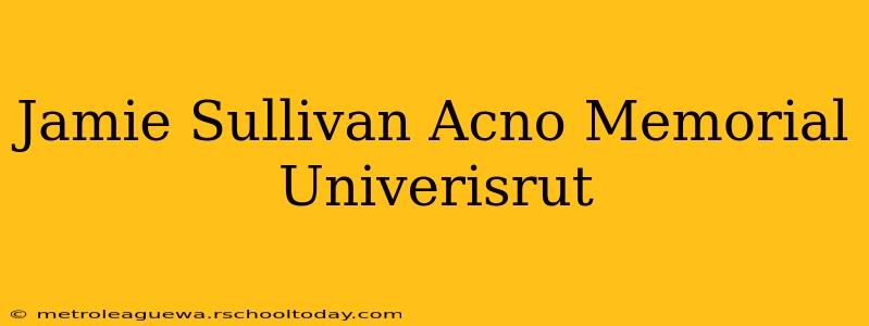 Jamie Sullivan Acno Memorial Univerisrut