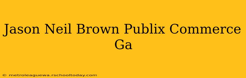 Jason Neil Brown Publix Commerce Ga