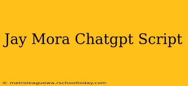 Jay Mora Chatgpt Script