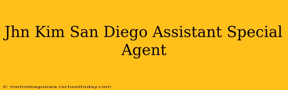 Jhn Kim San Diego Assistant Special Agent