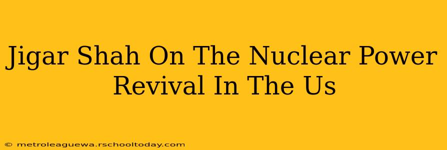 Jigar Shah On The Nuclear Power Revival In The Us