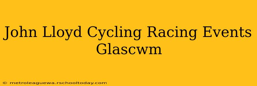 John Lloyd Cycling Racing Events Glascwm