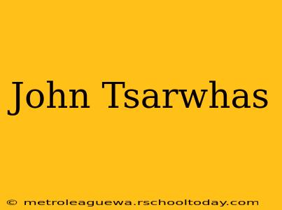 John Tsarwhas