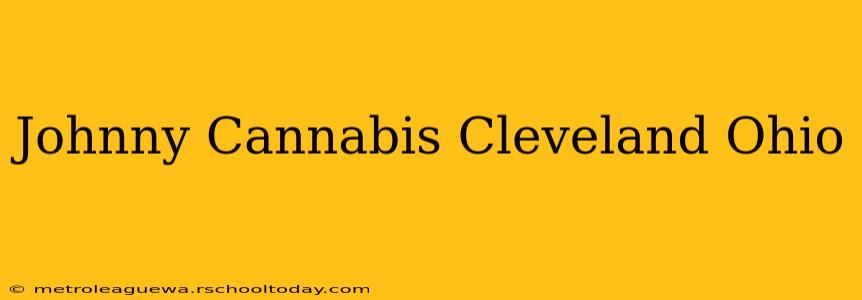 Johnny Cannabis Cleveland Ohio