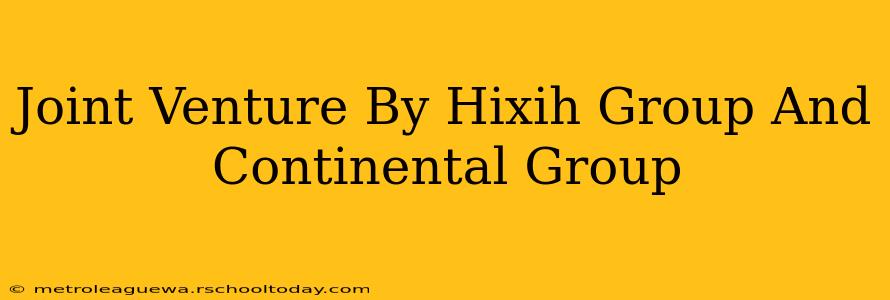 Joint Venture By Hixih Group And Continental Group