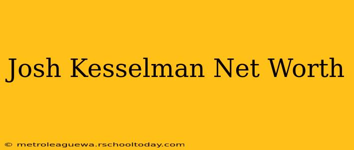 Josh Kesselman Net Worth