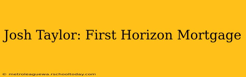 Josh Taylor: First Horizon Mortgage