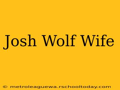 Josh Wolf Wife