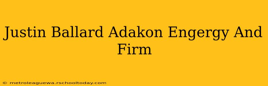 Justin Ballard Adakon Engergy And Firm