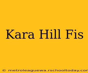 Kara Hill Fis