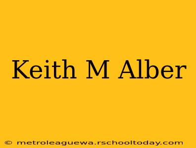 Keith M Alber