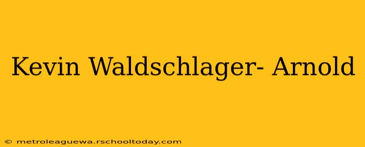 Kevin Waldschlager- Arnold