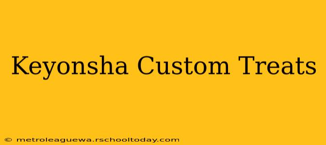 Keyonsha Custom Treats