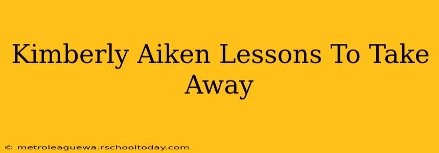 Kimberly Aiken Lessons To Take Away