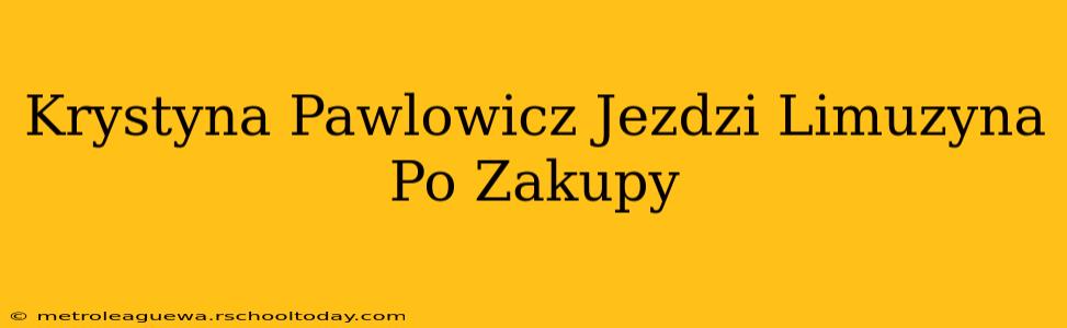 Krystyna Pawlowicz Jezdzi Limuzyna Po Zakupy