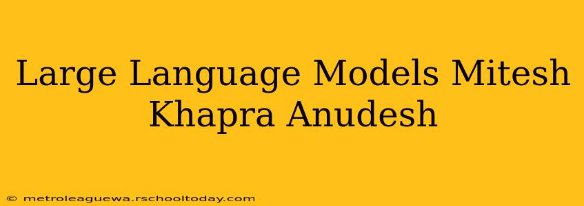 Large Language Models Mitesh Khapra Anudesh