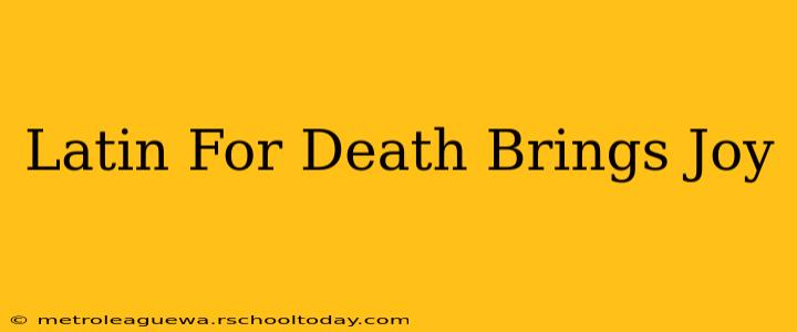 Latin For Death Brings Joy