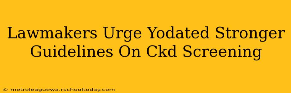 Lawmakers Urge Yodated Stronger Guidelines On Ckd Screening