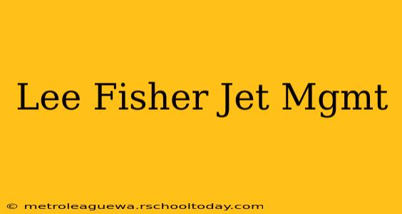 Lee Fisher Jet Mgmt