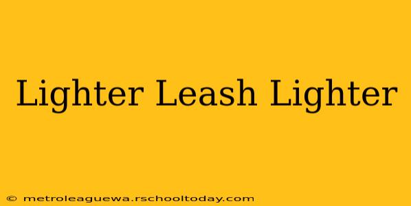 Lighter Leash Lighter