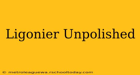 Ligonier Unpolished