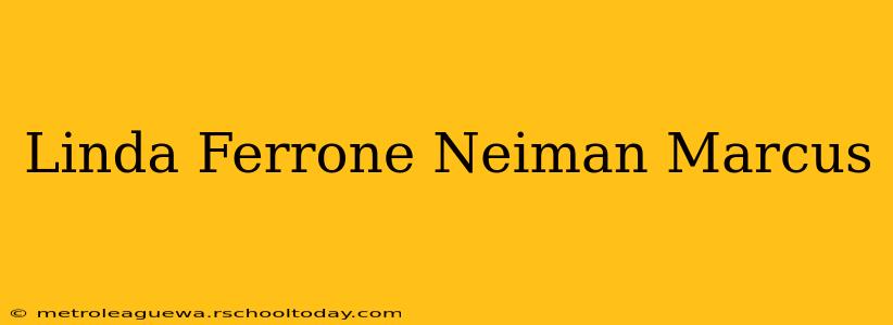 Linda Ferrone Neiman Marcus