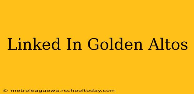 Linked In Golden Altos