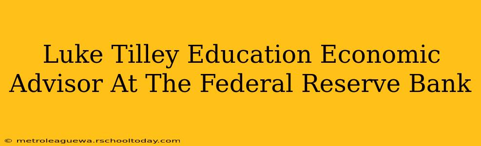 Luke Tilley Education Economic Advisor At The Federal Reserve Bank