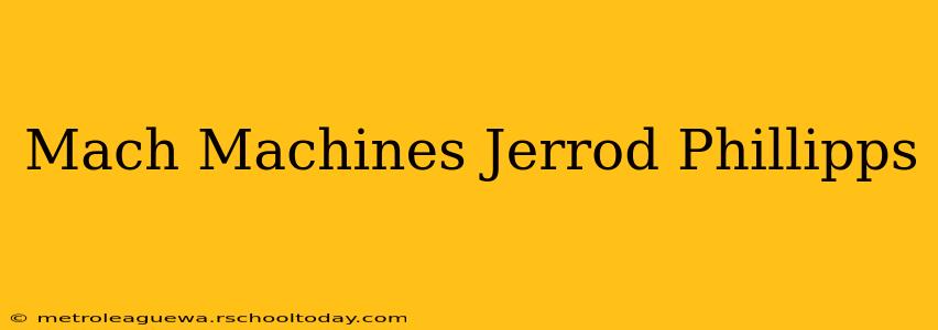 Mach Machines Jerrod Phillipps