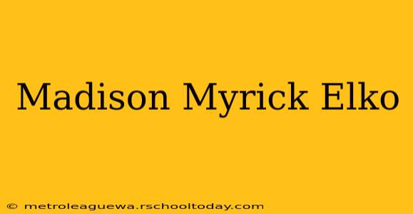 Madison Myrick Elko