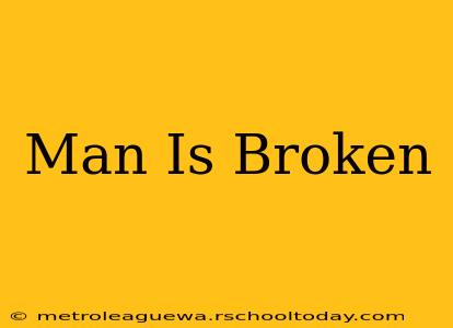 Man Is Broken