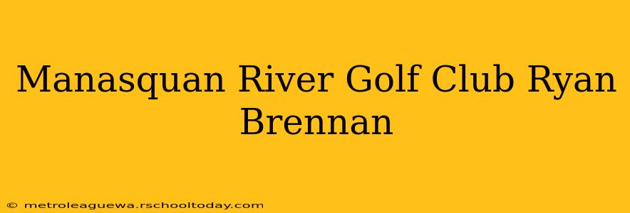 Manasquan River Golf Club Ryan Brennan