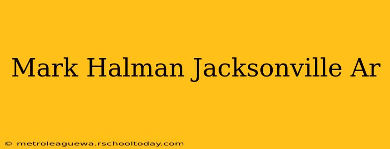 Mark Halman Jacksonville Ar