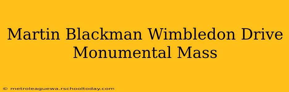 Martin Blackman Wimbledon Drive Monumental Mass