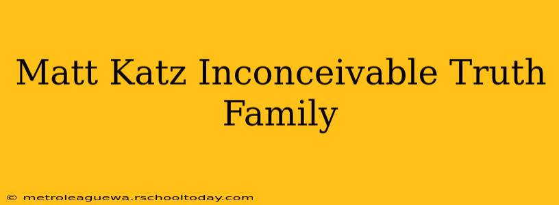 Matt Katz Inconceivable Truth Family