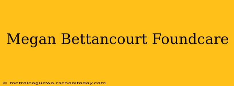 Megan Bettancourt Foundcare