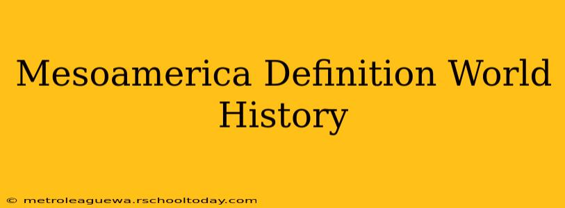 Mesoamerica Definition World History