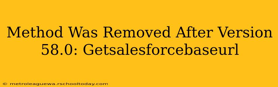 Method Was Removed After Version 58.0: Getsalesforcebaseurl