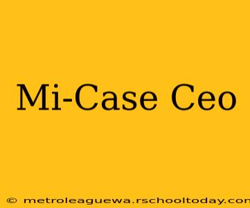 Mi-Case Ceo