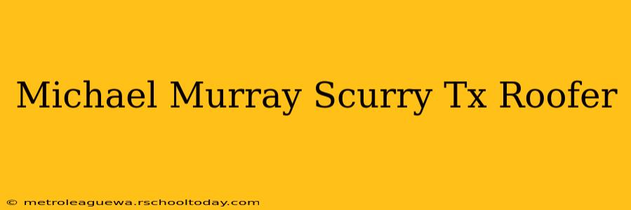 Michael Murray Scurry Tx Roofer