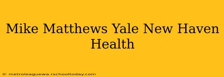 Mike Matthews Yale New Haven Health