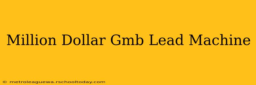 Million Dollar Gmb Lead Machine