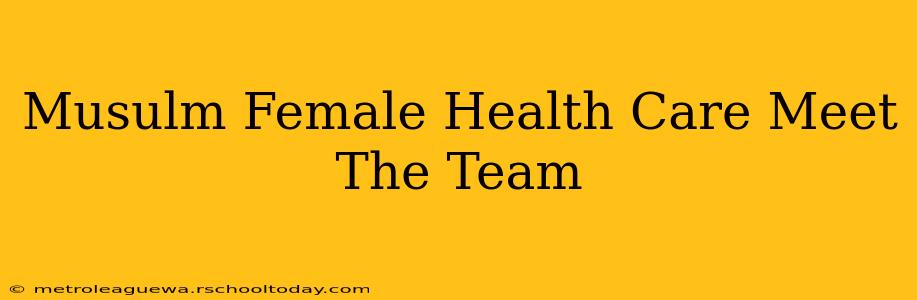 Musulm Female Health Care Meet The Team