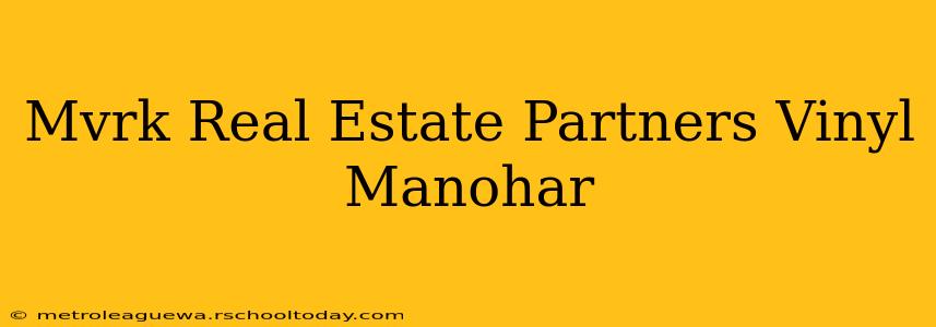 Mvrk Real Estate Partners Vinyl Manohar