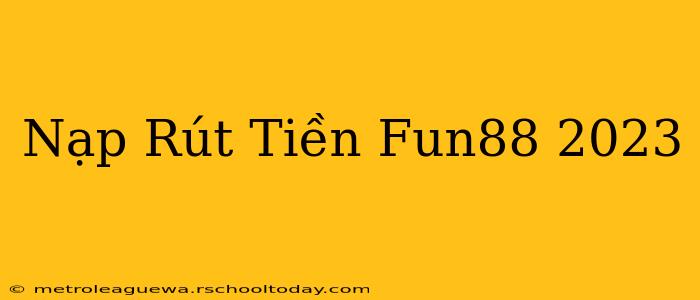 Nạp Rút Tiền Fun88 2023