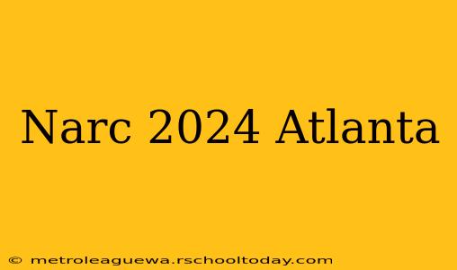 Narc 2024 Atlanta