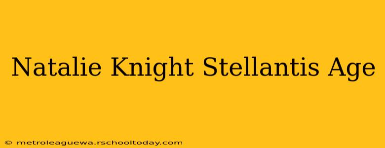 Natalie Knight Stellantis Age