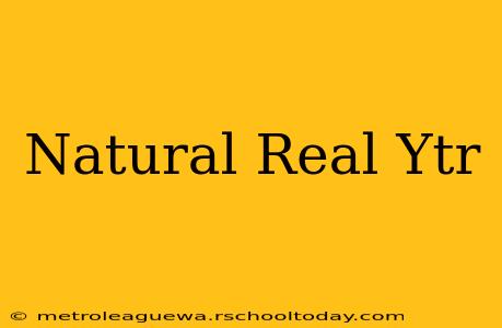 Natural Real Ytr