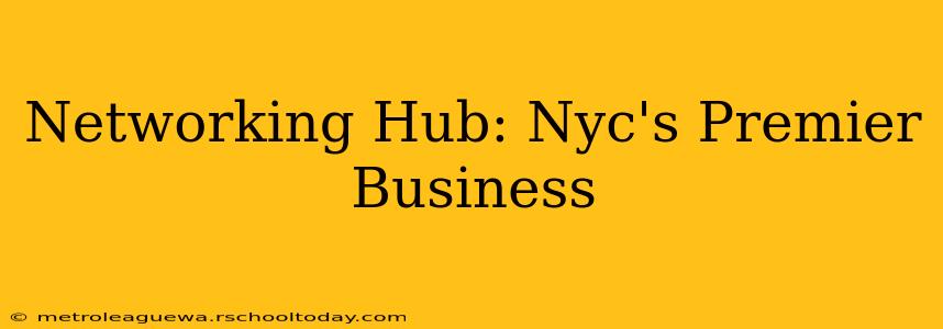 Networking Hub: Nyc's Premier Business