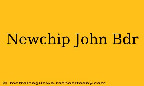 Newchip John Bdr